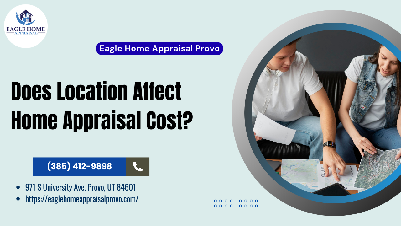 Does Location Affect Home Appraisal Cost? - Eagle Home Appraisal Provo